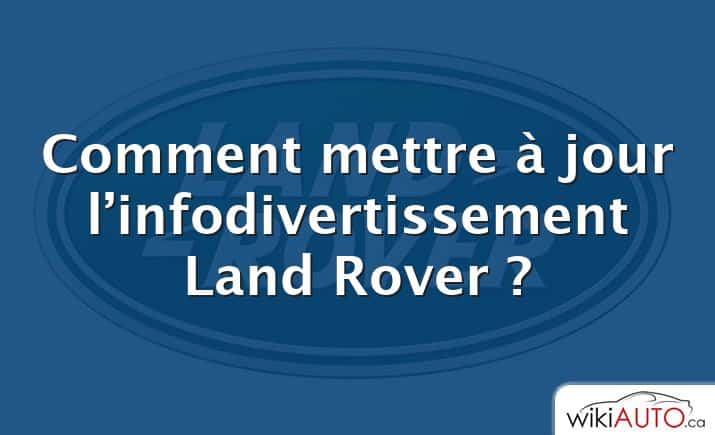 Comment mettre à jour l’infodivertissement Land Rover ?